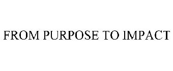 FROM PURPOSE TO IMPACT