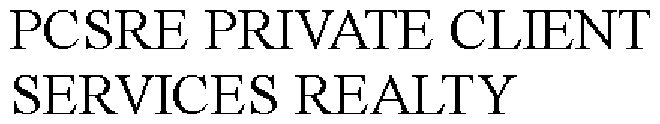 PCSRE PRIVATE CLIENT SERVICES REALTY