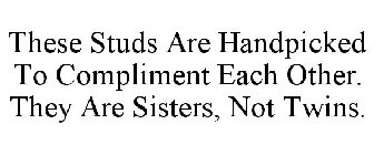 THESE STUDS ARE HANDPICKED TO COMPLIMENT EACH OTHER. THEY ARE SISTERS, NOT TWINS.