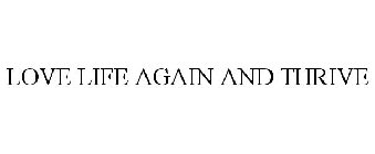 LOVE LIFE AGAIN AND THRIVE