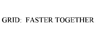 GRID: FASTER TOGETHER