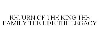 RETURN OF THE KING THE FAMILY THE LIFE THE LEGACY