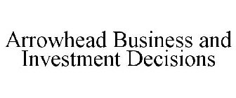 ARROWHEAD BUSINESS AND INVESTMENT DECISIONS