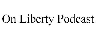 ON LIBERTY PODCAST