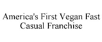 AMERICA'S FIRST VEGAN FAST CASUAL FRANCHISE