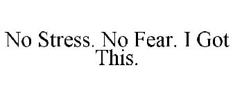 NO STRESS. NO FEAR. I GOT THIS.