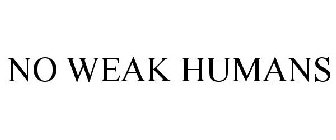 NO WEAK HUMANS