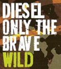 DIESEL ONLY THE BRAVE WILD