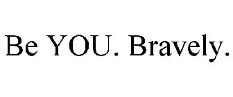 BE YOU. BRAVELY.