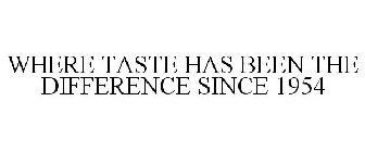 WHERE TASTE HAS BEEN THE DIFFERENCE SINCE 1954