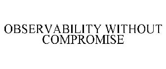 OBSERVABILITY WITHOUT COMPROMISE