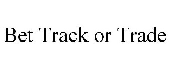BET TRACK OR TRADE