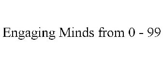 ENGAGING MINDS FROM 0 - 99