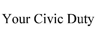YOUR CIVIC DUTY