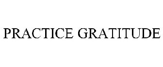 PRACTICE GRATITUDE