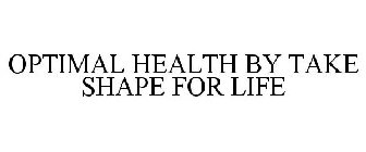 OPTIMAL HEALTH BY TAKE SHAPE FOR LIFE