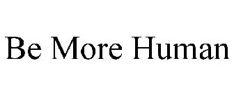 BE MORE HUMAN