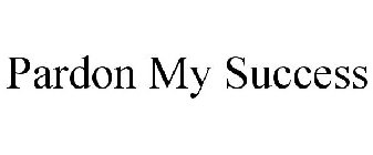 PARDON MY SUCCESS
