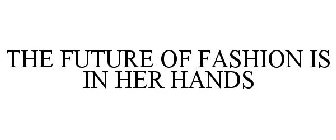 THE FUTURE OF FASHION IS IN HER HANDS