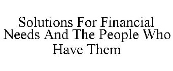 SOLUTIONS FOR FINANCIAL NEEDS AND THE PEOPLE WHO HAVE THEM