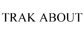 TRAK ABOUT