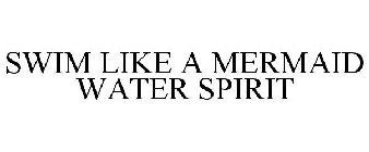 SWIM LIKE A MERMAID WATER SPIRIT