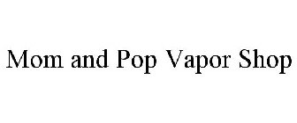 MOM AND POP VAPOR SHOP