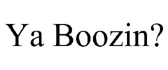 YA BOOZIN?
