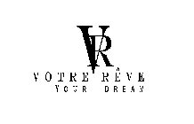 VR VOTRE RÊVE YOUR DREAM