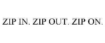 ZIP IN. ZIP OUT. ZIP ON.