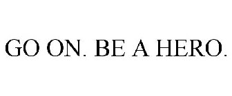 GO ON. BE A HERO.