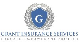 G GRANT INSURANCE SERVICES EDUCATE, EMPOWER AND PROTECT