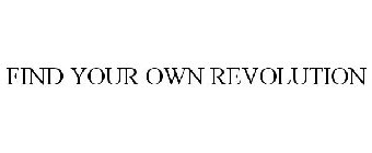 FIND YOUR OWN REVOLUTION