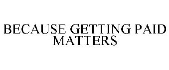 BECAUSE GETTING PAID MATTERS