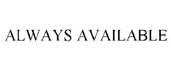 ALWAYS AVAILABLE