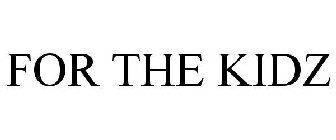FOR THE KIDZ