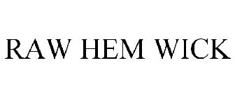 RAW HEM WICK