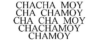 CHACHA MOY CHA CHAMOY CHA CHA MOY CHACHAMOY CHAMOY