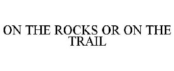 ON THE ROCKS OR ON THE TRAIL