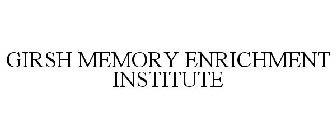 GIRSH MEMORY ENRICHMENT INSTITUTE