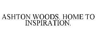 ASHTON WOODS. HOME TO INSPIRATION.