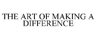 THE ART OF MAKING A DIFFERENCE