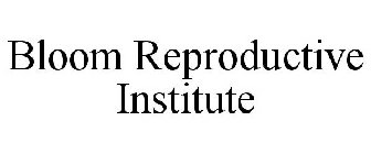 BLOOM REPRODUCTIVE INSTITUTE