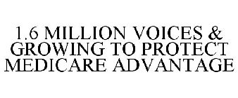 1.6 MILLION VOICES & GROWING TO PROTECT MEDICARE ADVANTAGE