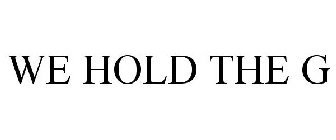 WE HOLD THE G