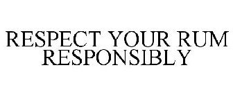 RESPECT YOUR RUM RESPONSIBLY