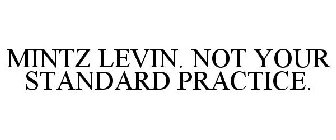 MINTZ LEVIN. NOT YOUR STANDARD PRACTICE.