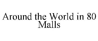 AROUND THE WORLD IN 80 MALLS