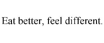 EAT BETTER, FEEL DIFFERENT.