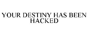 YOUR DESTINY HAS BEEN HACKED